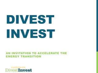 DIVEST
INVEST
AN INVITATION TO ACCELERATE THE
ENERGY TRANSITION
 