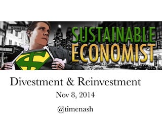Divestment & Reinvestment 
Nov 8, 2014 
@timenash 
 