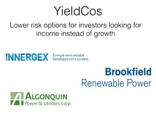 YieldCos 
Lower risk options for investors looking for 
income instead of growth 
 