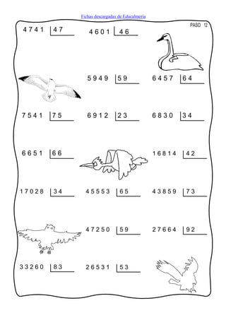 Fichas descargadas de Educalmeria
                                                          PASO 12
4741    47       4601           46




                5949           59                6457    64




7541    75      6912           23                6830    34




6651    66                                       16814   42




17028   34     45553            65               43859   73




               47250            59               27664   92




33260   83     26531            53
 