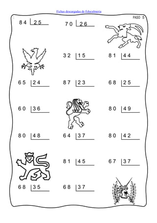 Fichas descargadas de Educalmeria
:                                                           PASO 5
    84   25         70         26




                  32         15                   81   44




    65   24       87         23                   68   25



    60   36                                       80   49




    80   48       64         37                   80   42



                  81         45                   67   37



    68   35       68         37
 