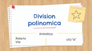 Division
polinomica
Aritmética
Roberto
Vite
4TO “A”
 