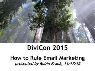 DiviCon 2015
How to Rule Email Marketing
presented by Robin Frank, 11/17/15
 