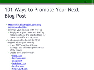 101 Ways to Promote Your Next
Blog Post
• http://www.buzzblogger.com/blog-
promotion-checklist/
• Optimize your hashtags w...