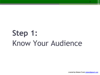 created by Robeen Frank robeenf@gmail.com
Step 1:
Know Your Audience
7
 