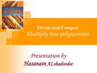 Divide-and-Conquer
Multiply two polynomials
Presentation by
Hasanain ALshadoodee
 