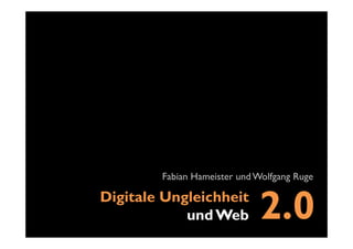 Fabian Hameister und Wolfgang Ruge

Digitale Ungleichheit
            und Web          2.0
 