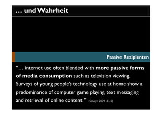 … und Wahrheit




                                                   Passive Rezipienten

“… internet use often blended w...