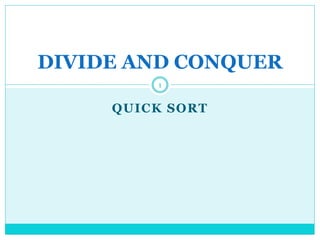 QUICK SORT
DIVIDE AND CONQUER
1
 