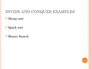 DIVIDE AND CONQUER EXAMPLES
 Merge sort
 Quick sort
 Binary Search
4
 