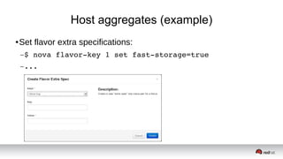 Host aggregates (example)
● Set flavor extra specifications:
–$ nova flavor­key 1 set fast­storage=true
–...
 