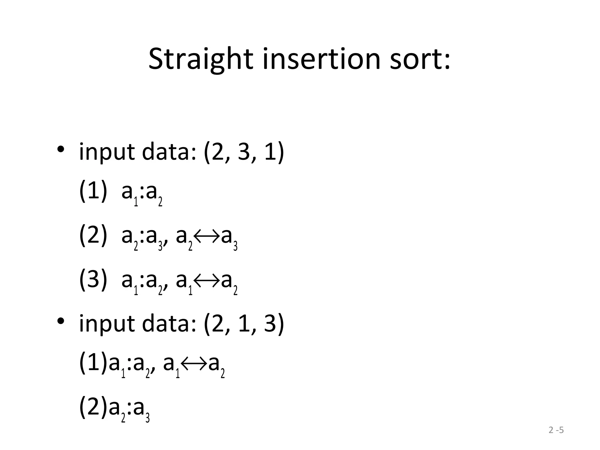 2 -5
Straight insertion sort:
• input data: (2, 3, 1)
(1)  a1
:a2
(2)  a2
:a3
, a2
↔a3
(3)  a1
:a2
, a1
↔a2
• input data: (2, 1, 3)
(1)a1
:a2
, a1
↔a2
(2)a2
:a3
 