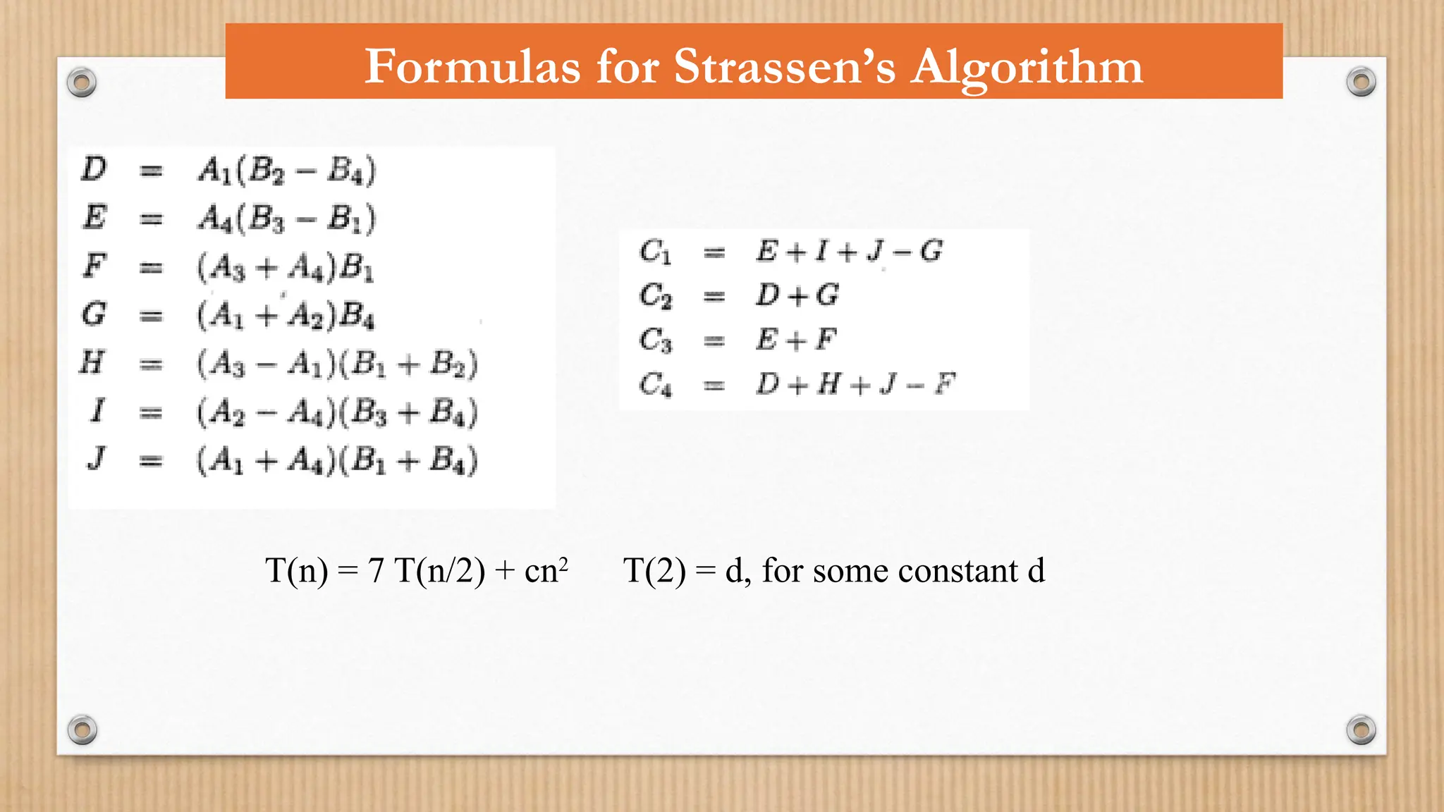 Formulas for Strassen’s Algorithm
T(n) = 7 T(n/2) + cn2
T(2) = d, for some constant d
 