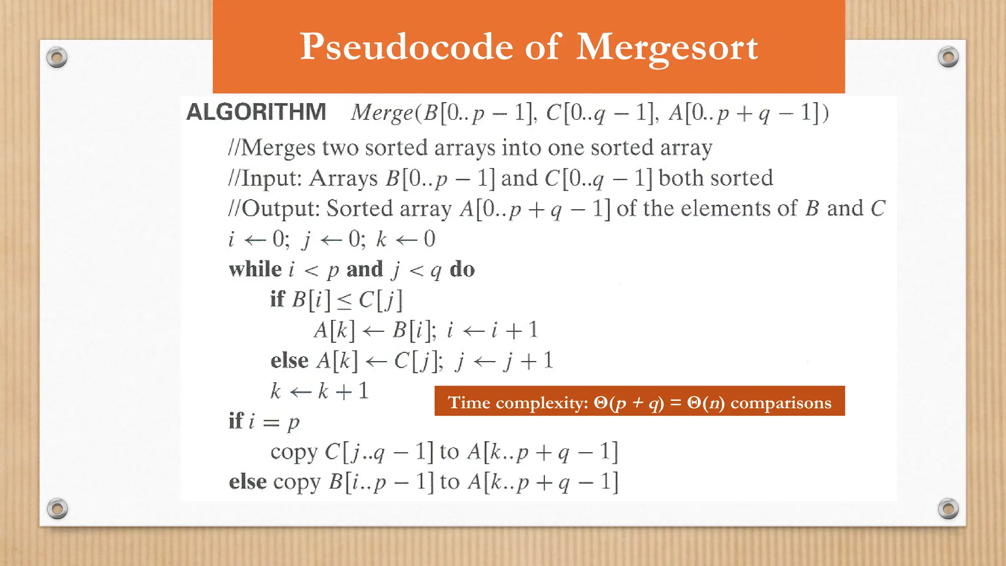 Time complexity: Θ(p + q) = Θ(n) comparisons
Pseudocode of Mergesort
 