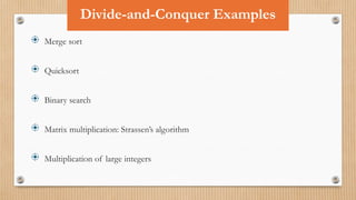  Merge sort
 Quicksort
 Binary search
 Matrix multiplication: Strassen’s algorithm
 Multiplication of large integers
Divide-and-Conquer Examples
 
