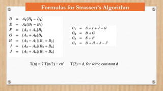 Formulas for Strassen’s Algorithm
T(n) = 7 T(n/2) + cn2
T(2) = d, for some constant d
 