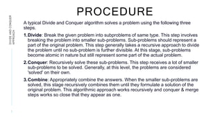 PROCEDURE
DIVIDE
AND
CONQUER
APPROACH
5
A typical Divide and Conquer algorithm solves a problem using the following three
...