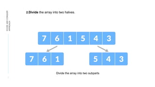 7
DIVIDE
AND
CONQUER
APPROACH
2.Divide the array into two halves.
Divide the array into two subparts
 