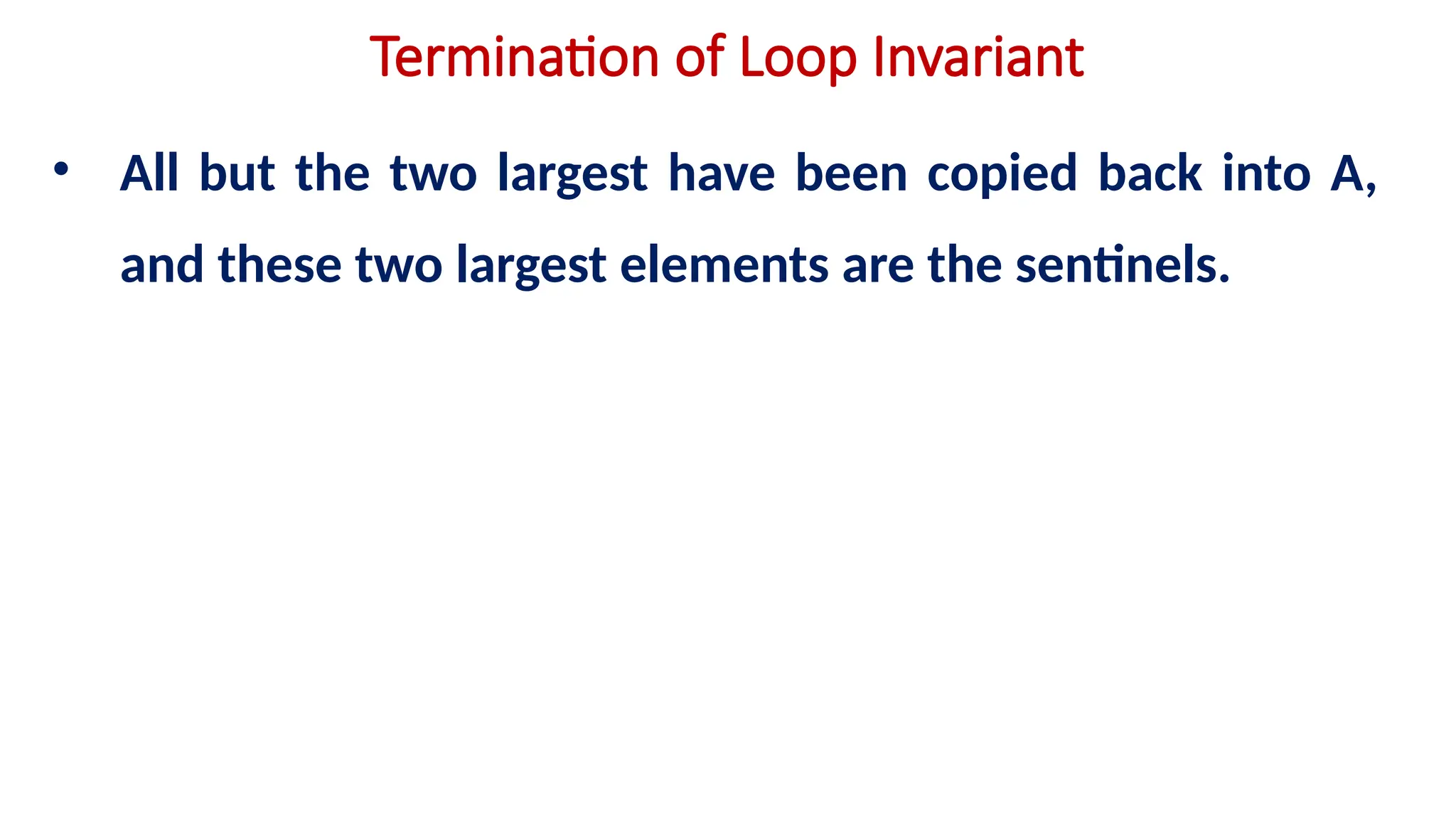 Termination of Loop Invariant
• All but the two largest have been copied back into A,
and these two largest elements are the sentinels.
 