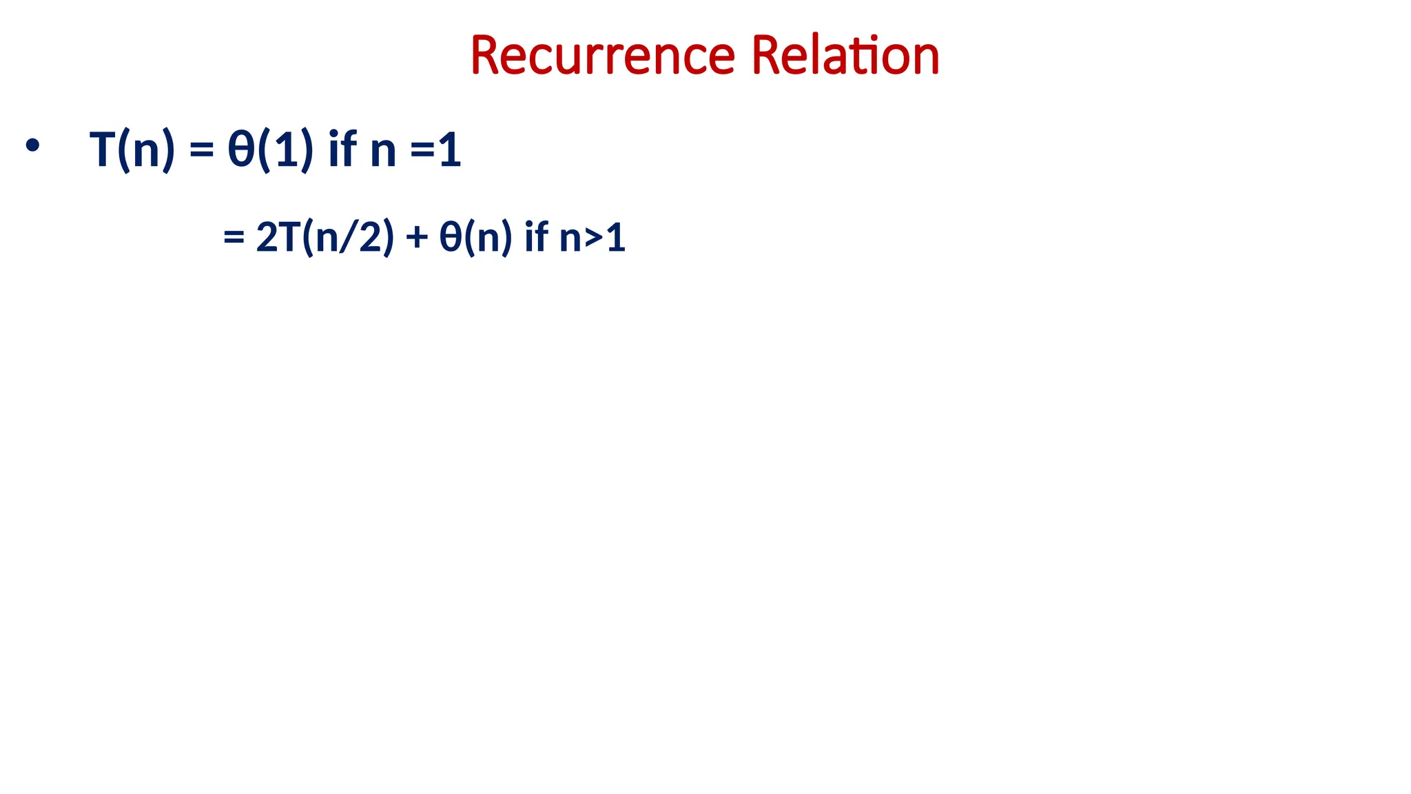 Recurrence Relation
• T(n) = θ(1) if n =1
= 2T(n/2) + θ(n) if n>1
 