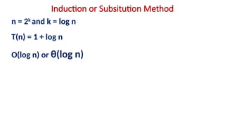 Induction or Subsitution Method
n = 2k
and k = log n
T(n) = 1 + log n
O(log n) or θ(log n)
 