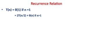 Recurrence Relation
• T(n) = θ(1) if n =1
= 2T(n/2) + θ(n) if n>1
 