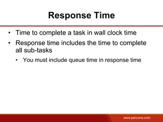 Response Time
• Time to complete a task in wall clock time
• Response time includes the time to complete
  all sub-tasks
 ...