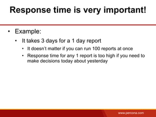 Response time is very important!

• Example:
  • It takes 3 days for a 1 day report
    • It doesn’t matter if you can run...