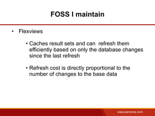 FOSS I maintain

• Flexviews

    • Caches result sets and can refresh them
      efficiently based on only the database c...
