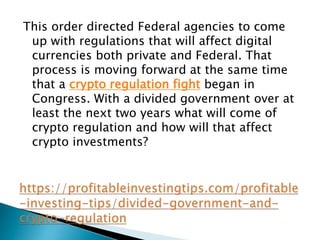 This order directed Federal agencies to come
up with regulations that will affect digital
currencies both private and Fede...