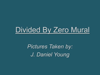 Divided By Zero Mural

   Pictures Taken by:
    J. Daniel Young
 