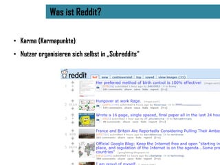 Was ist Reddit?

• Karma (Karmapunkte)
• Nutzer organisieren sich selbst in „Subreddits“
 