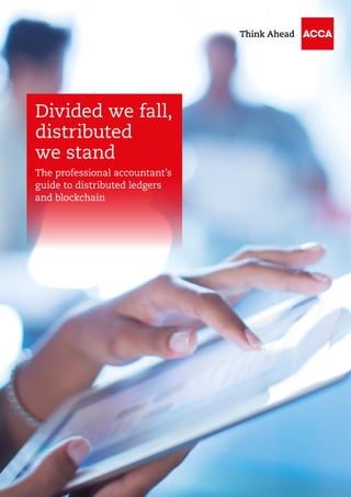 Divided we fall,
distributed
we stand
The professional accountant’s
guide to distributed ledgers
and blockchain
 