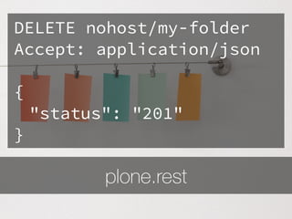 plone.rest
DELETE nohost/my-folder
Accept: application/json
{
"status": "201"
}
 
