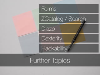 Further Topics
Forms
ZCatalog / Search
Diazo
Dexterity
Hackability
 