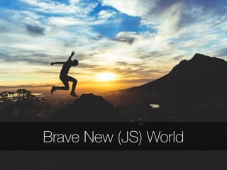 Brave New (JS) World
 