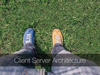 Client Server Architecture
 