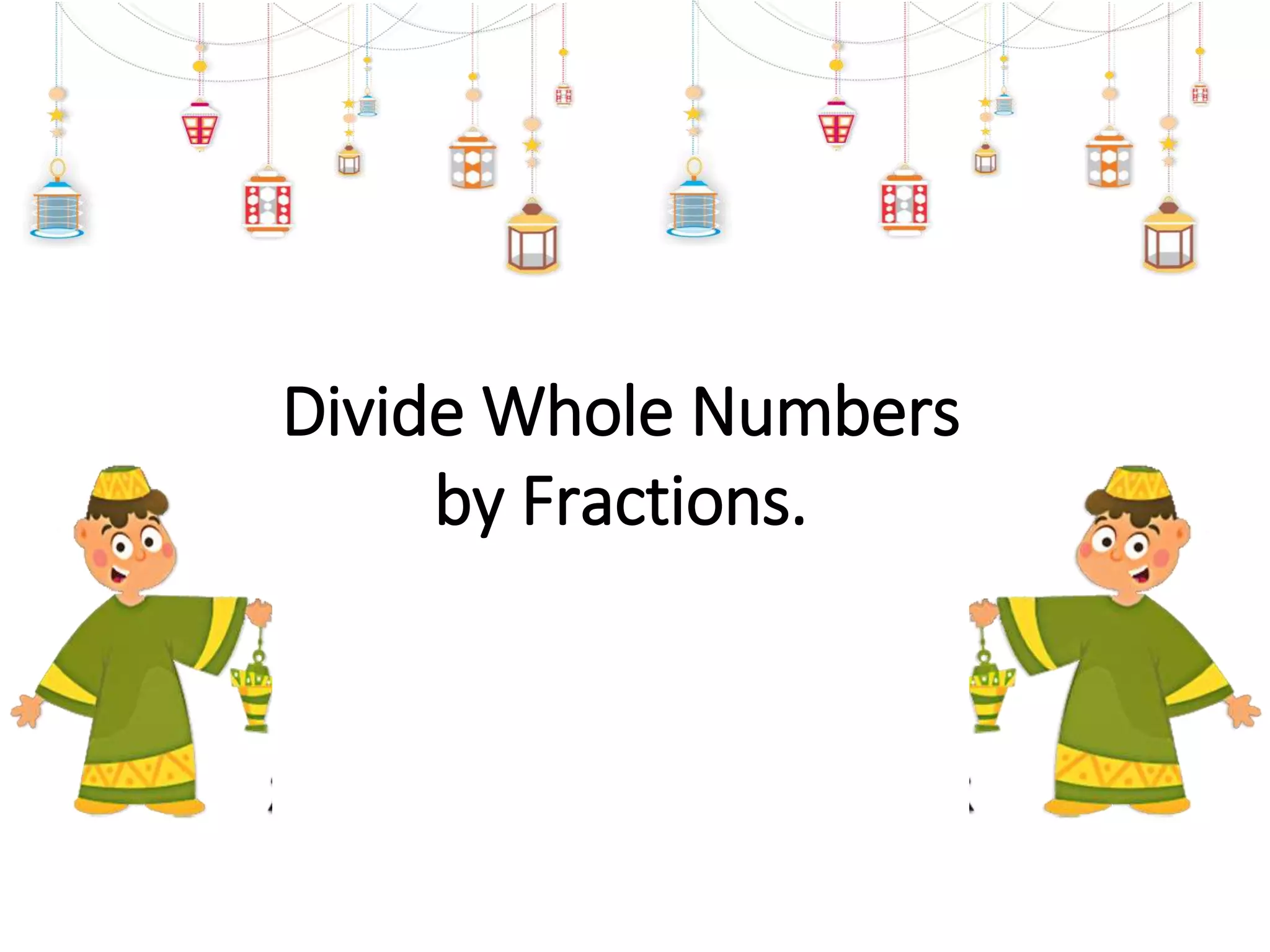 Divide Whole Numbers
by Fractions.
 