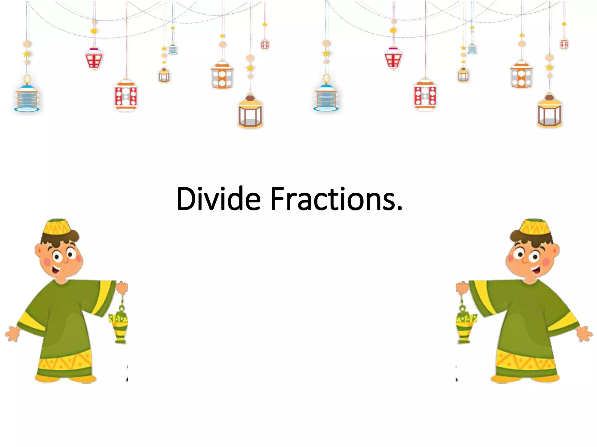 Divide Fractions.
 