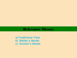Relevance Theory
a) Traditional View
b) Walter’s Model
c) Gordon’s Model
 