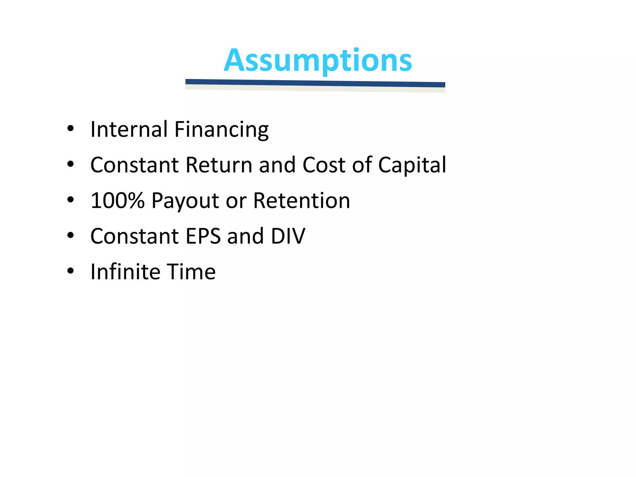 AssumptionsInternal FinancingConstant Return and Cost of Capital100% Payout or RetentionConstant EPS and DIVInfinite Time