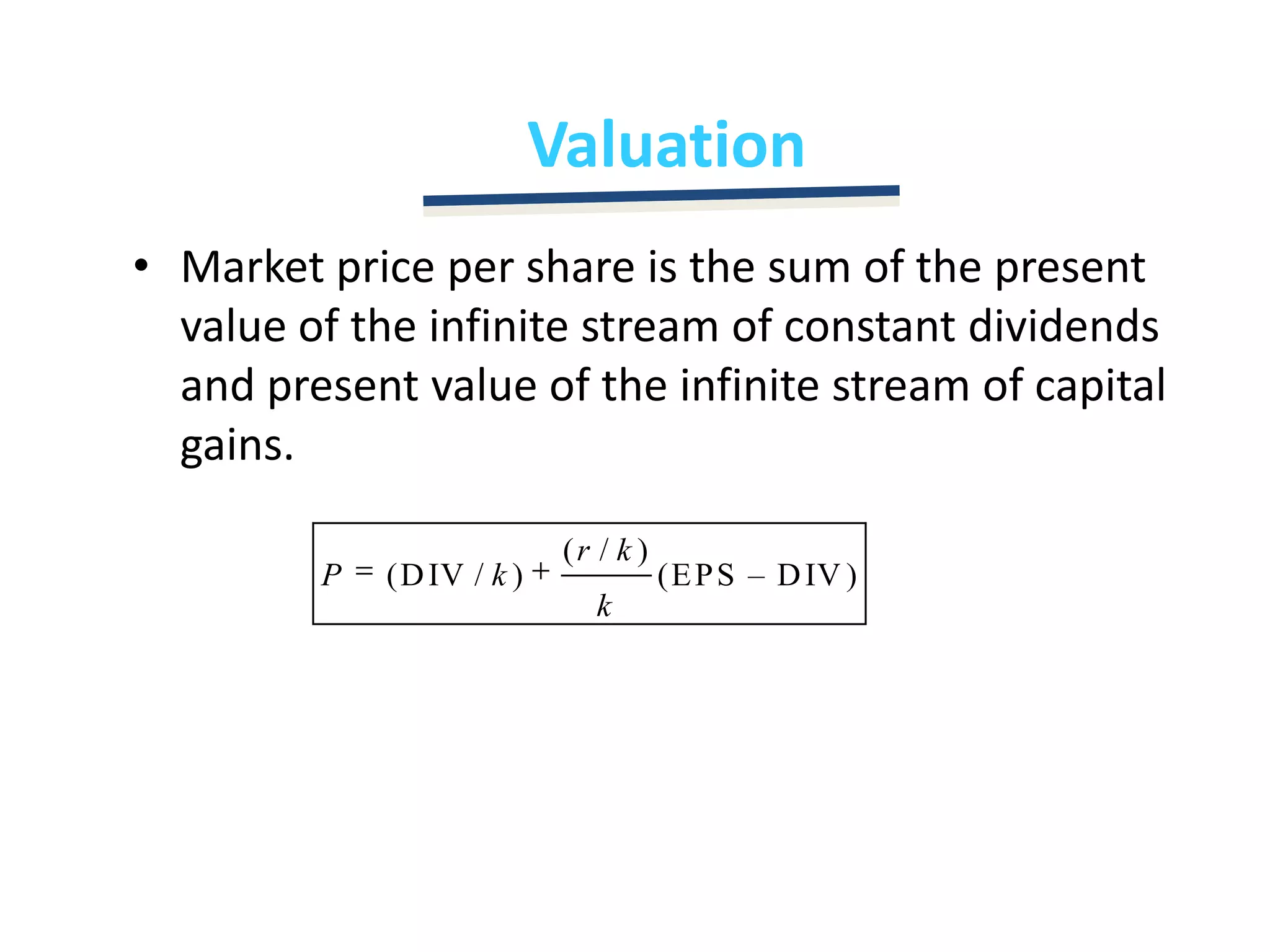Market price per share is the sum of the present value of the infinite stream of constant dividends and present value of the infinite stream of capital gains.Valuation