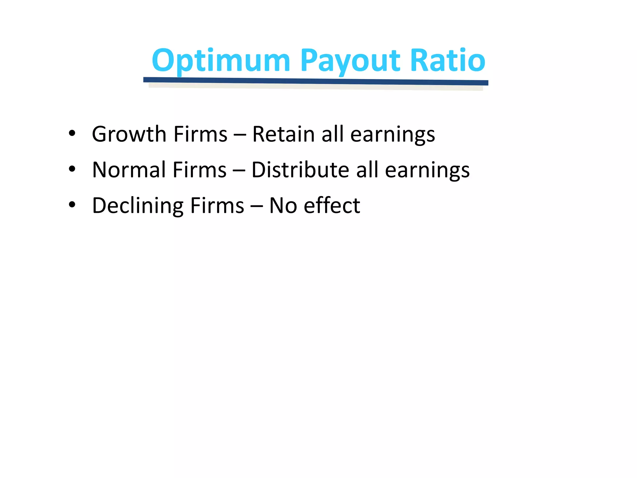 Optimum Payout RatioGrowth Firms – Retain all earningsNormal Firms – Distribute all earningsDeclining Firms – No effect