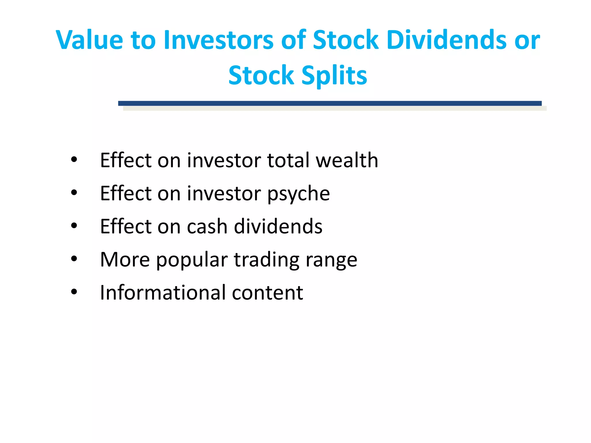 Value to Investors of Stock Dividends or Stock SplitsEffect on investor total wealthEffect on investor psycheEffect on cash dividendsMore popular trading rangeInformational content