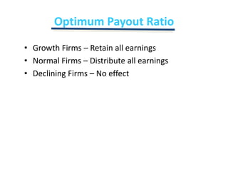 Optimum Payout RatioGrowth Firms – Retain all earningsNormal Firms – Distribute all earningsDeclining Firms – No effect