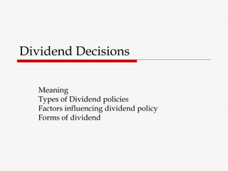 Dividend Decisions Meaning  Types of Dividend policies  Factors influencing dividend policy  Forms of dividend 