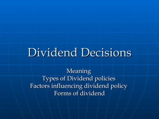 Dividend Decisions Meaning  Types of Dividend policies  Factors influencing dividend policy  Forms of dividend 