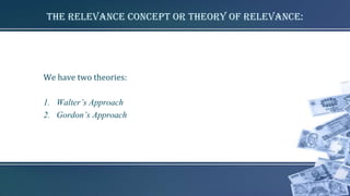 The Relevance Concept or Theory of Relevance:
We have two theories:
1. Walter’s Approach
2. Gordon’s Approach
 