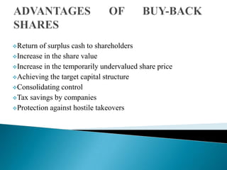 Return

of surplus cash to shareholders
Increase in the share value
Increase in the temporarily undervalued share price
Achieving the target capital structure
Consolidating control
Tax savings by companies
Protection against hostile takeovers

 