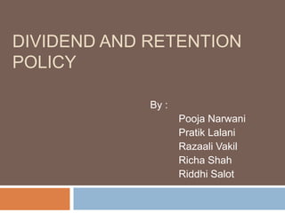 Dividend and retention policy By :  PoojaNarwani PratikLalani RazaaliVakil Richa Shah RiddhiSalot 